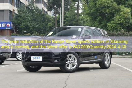 The price reduction of the Range Rover Sports Edition in Shaoxing area is coming, and the latest offer is 843,000!Quantity